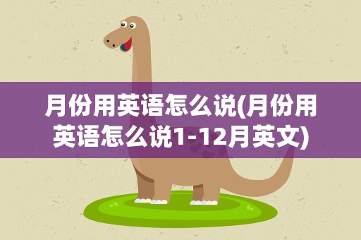 月份用英语怎么说(月份用英语怎么说1-12月英文)