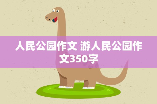 人民公园作文 游人民公园作文350字