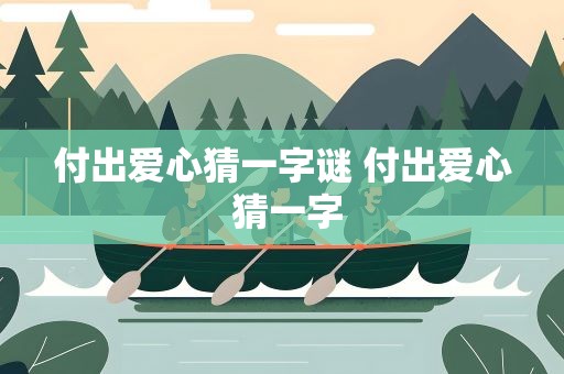 付出爱心猜一字谜 付出爱心 猜一字