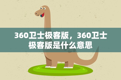 360卫士极客版，360卫士极客版是什么意思