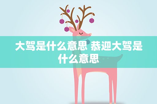 大驾是什么意思 恭迎大驾是什么意思