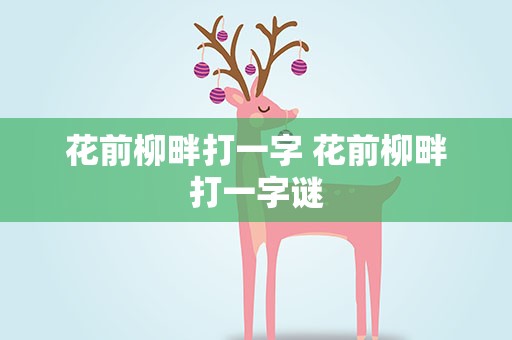 花前柳畔打一字 花前柳畔打一字谜