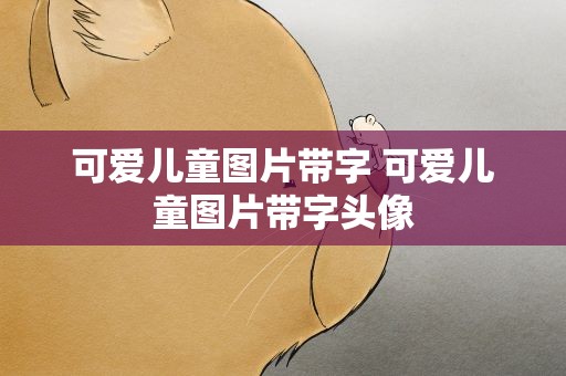 可爱儿童图片带字 可爱儿童图片带字头像
