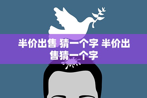 半价出售 猜一个字 半价出售猜一个字