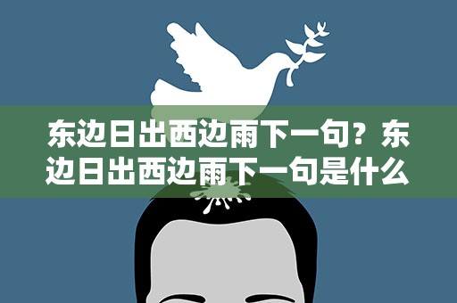 东边日出西边雨下一句？东边日出西边雨下一句是什么