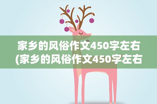 家乡的风俗作文450字左右(家乡的风俗作文450字左右春节)