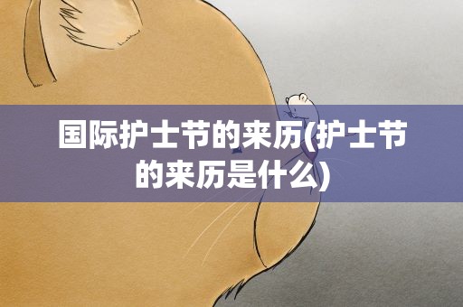 国际护士节的来历(护士节的来历是什么)