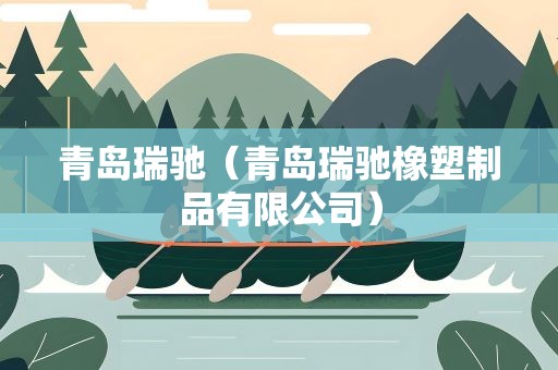 青岛瑞驰（青岛瑞驰橡塑制品有限公司）