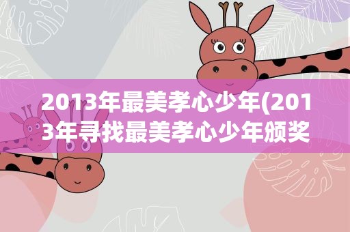 2013年最美孝心少年(2013年寻找最美孝心少年颁奖词)