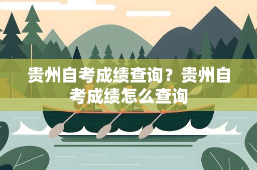 贵州自考成绩查询？贵州自考成绩怎么查询