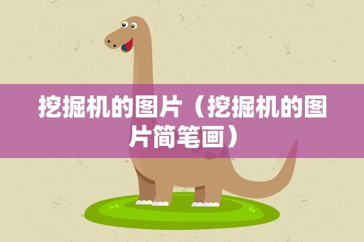 挖掘机的图片（挖掘机的图片简笔画）