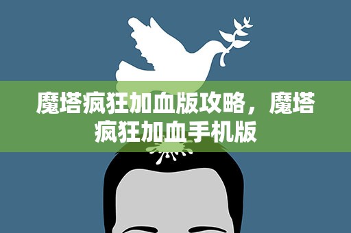 魔塔疯狂加血版攻略，魔塔疯狂加血手机版