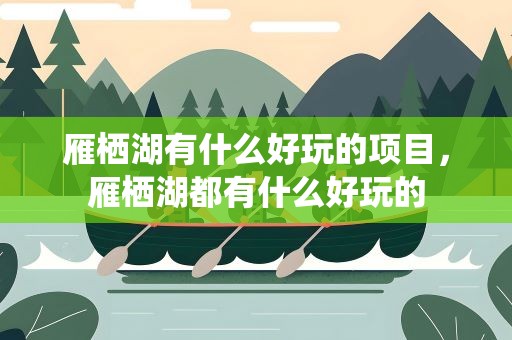 雁栖湖有什么好玩的项目，雁栖湖都有什么好玩的