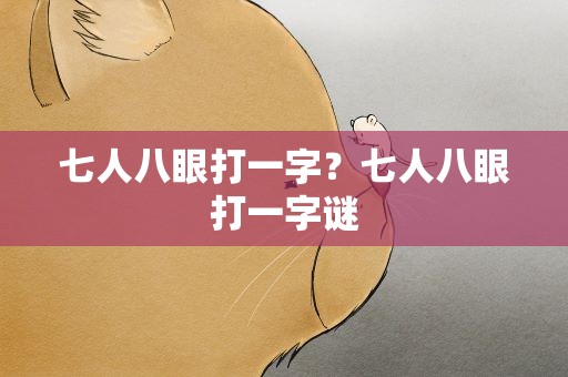 七人八眼打一字？七人八眼打一字谜