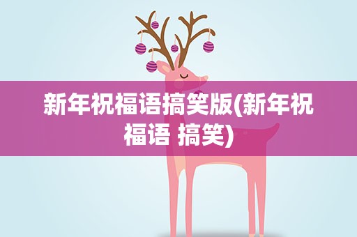 新年祝福语搞笑版(新年祝福语 搞笑)