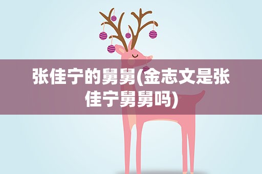张佳宁的舅舅(金志文是张佳宁舅舅吗)