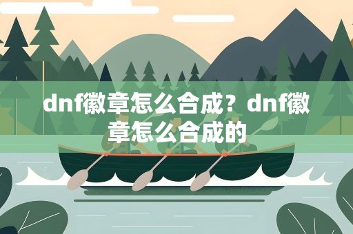 dnf徽章怎么合成？dnf徽章怎么合成的