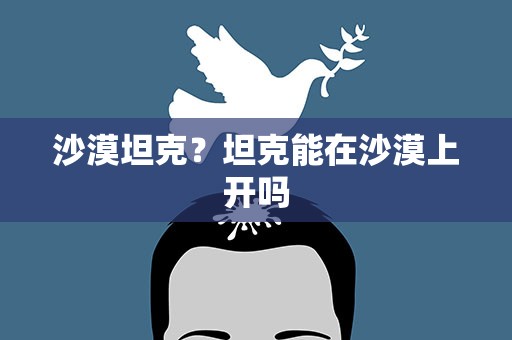 沙漠坦克？坦克能在沙漠上开吗