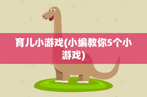 育儿小游戏(小编教你5个小游戏)