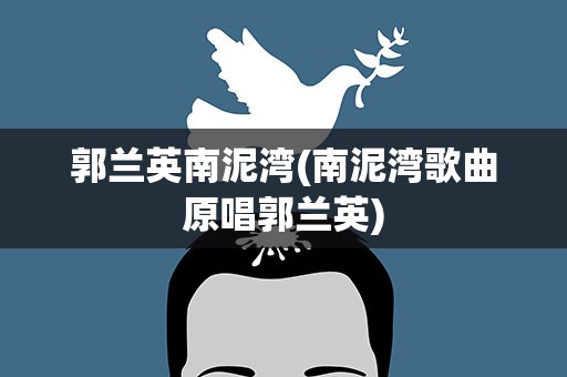 郭兰英南泥湾(南泥湾歌曲原唱郭兰英)