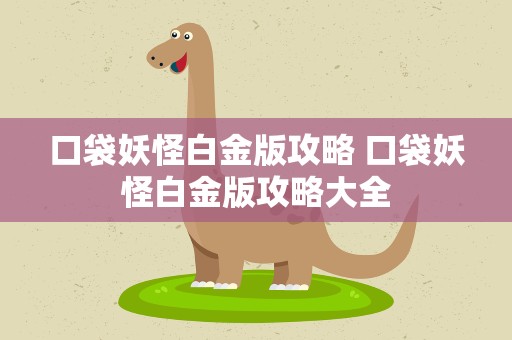 口袋妖怪白金版攻略 口袋妖怪白金版攻略大全