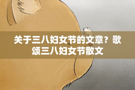 关于三八妇女节的文章？歌颂三八妇女节散文