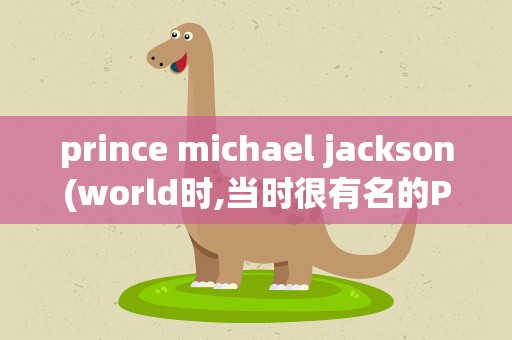 prince michael jackson(world时,当时很有名的Prince没去)