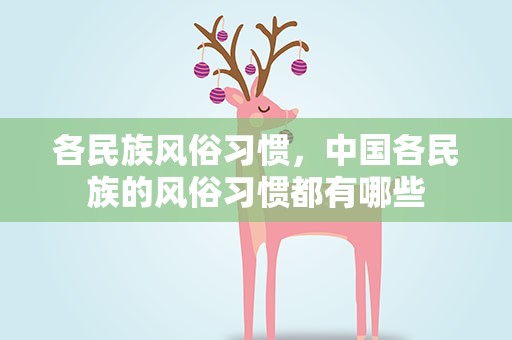 各民族风俗习惯，中国各民族的风俗习惯都有哪些