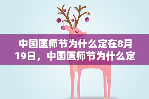 中国医师节为什么定在8月19日，中国医师节为什么定在8月19日视频