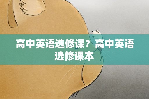 高中英语选修课？高中英语选修课本