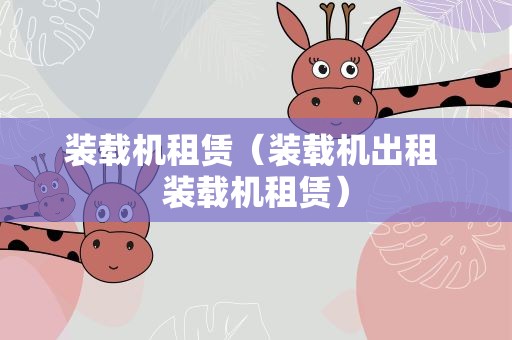 装载机租赁（装载机出租 装载机租赁）
