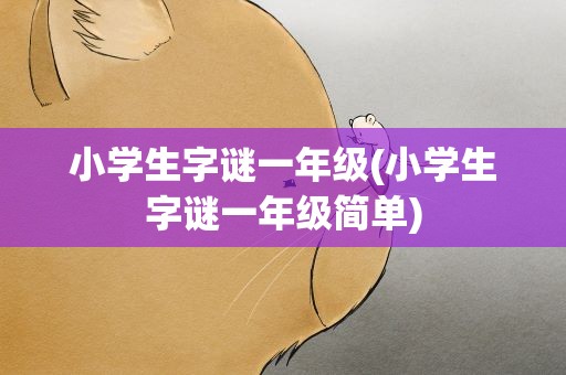 小学生字谜一年级(小学生字谜一年级简单)