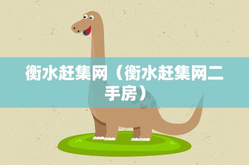 衡水赶集网（衡水赶集网二手房）