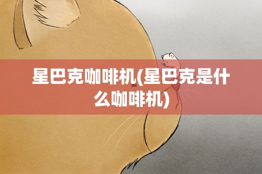星巴克咖啡机(星巴克是什么咖啡机)