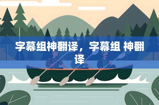 字幕组神翻译，字幕组 神翻译