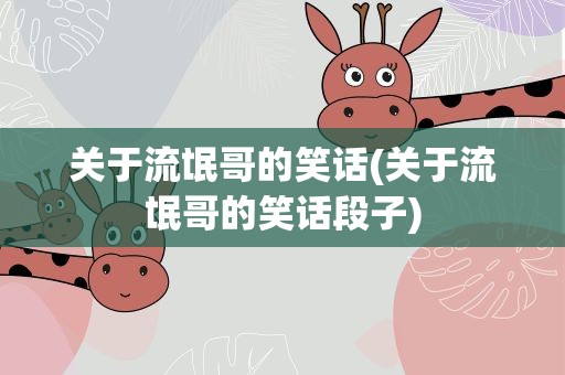 关于流氓哥的笑话(关于流氓哥的笑话段子)