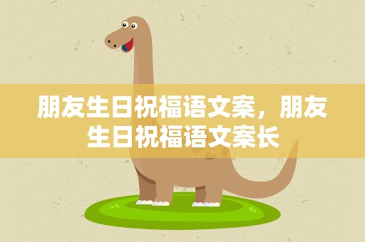 朋友生日祝福语文案，朋友生日祝福语文案长