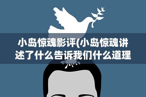 小岛惊魂影评(小岛惊魂讲述了什么告诉我们什么道理)