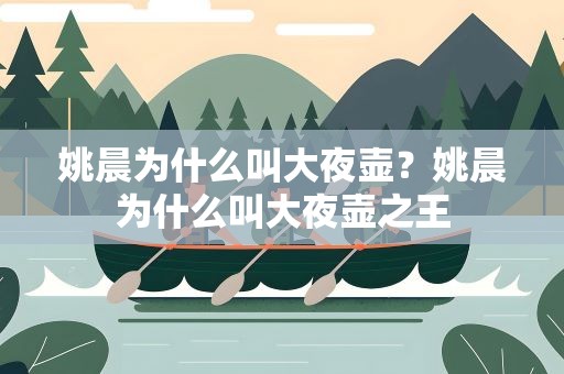 姚晨为什么叫大夜壶？姚晨为什么叫大夜壶之王