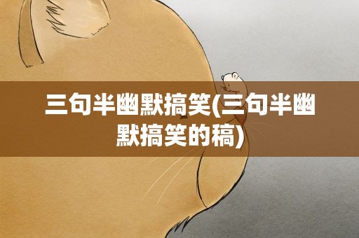 三句半幽默搞笑(三句半幽默搞笑的稿)
