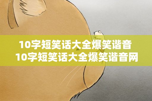 10字短笑话大全爆笑谐音 10字短笑话大全爆笑谐音网名