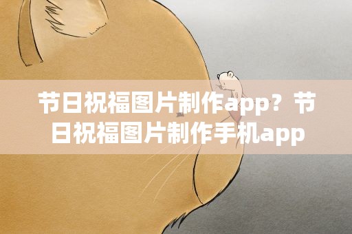 节日祝福图片制作app？节日祝福图片制作手机app