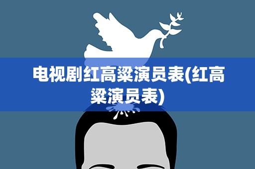 电视剧红高粱演员表(红高粱演员表)