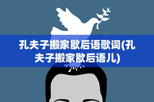 孔夫子搬家歇后语歌词(孔夫子搬家歇后语儿)