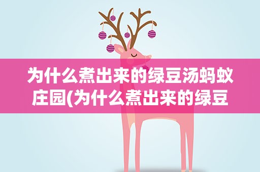 为什么煮出来的绿豆汤蚂蚁庄园(为什么煮出来的绿豆汤,蚂蚁庄园)