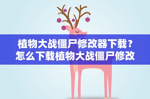 植物大战僵尸修改器下载？怎么下载植物大战僵尸修改器