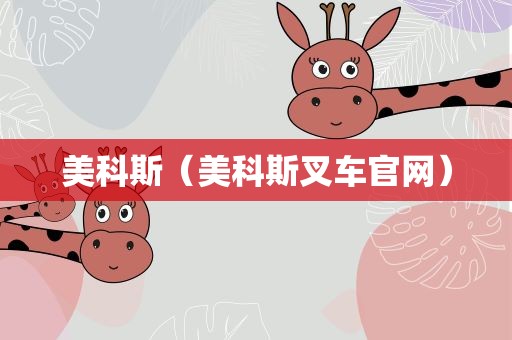 美科斯（美科斯叉车官网）