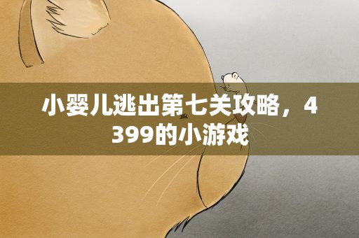 小婴儿逃出第七关攻略，4399的小游戏