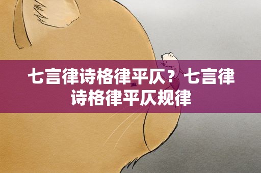 七言律诗格律平仄？七言律诗格律平仄规律