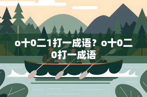 o十0二1打一成语？o十0二0打一成语